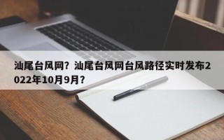 汕尾台风网？汕尾台风网台风路径实时发布2022年10月9月？
