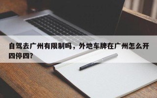 自驾去广州有限制吗，外地车牌在广州怎么开四停四？