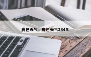 鹿邑天气，鹿邑天气2345！
