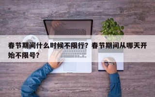 春节期间什么时候不限行？春节期间从哪天开始不限号？