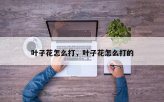 叶子花怎么打，叶子花怎么打的
