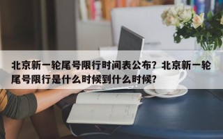 北京新一轮尾号限行时间表公布？北京新一轮尾号限行是什么时候到什么时候？