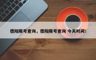 德阳限号查询，德阳限号查询 今天时间！