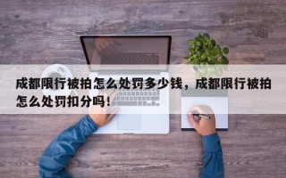 成都限行被拍怎么处罚多少钱，成都限行被拍怎么处罚扣分吗！