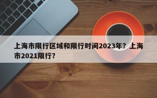 上海市限行区域和限行时间2023年？上海市2021限行？