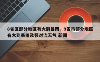 8省区部分地区有大到暴雨，9省市部分地区有大到暴雨及强对流天气 新闻