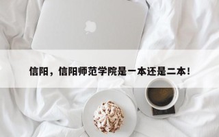 信阳，信阳师范学院是一本还是二本！