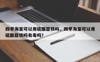 四季海棠可以用硫酸亚铁吗，四季海棠可以用硫酸亚铁吗有毒吗？