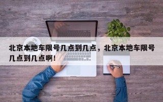 北京本地车限号几点到几点，北京本地车限号几点到几点啊！