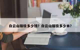 白云山蹦极多少钱？白云山蹦极多少米？