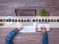 限行车开出去会怎么样？限行车开出来怎么处罚？