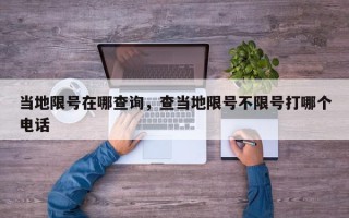 当地限号在哪查询，查当地限号不限号打哪个电话