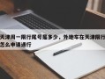 天津周一限行尾号是多少，外地车在天津限行怎么申请通行