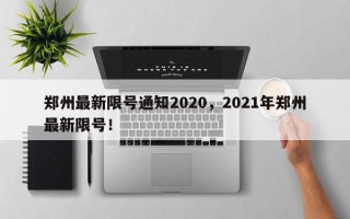 郑州最新限号通知2020，2021年郑州最新限号！