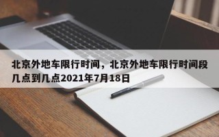 北京外地车限行时间，北京外地车限行时间段几点到几点2021年7月18日
