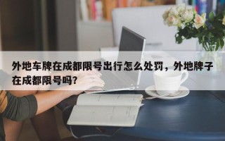 外地车牌在成都限号出行怎么处罚，外地牌子在成都限号吗？