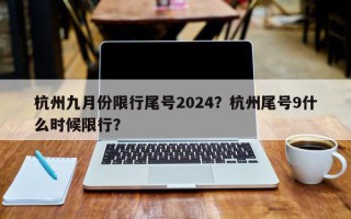 杭州九月份限行尾号2024？杭州尾号9什么时候限行？