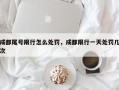 成都尾号限行怎么处罚，成都限行一天处罚几次