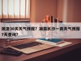 湘潭30天天气预报？湖南长沙一周天气预报7天查询？