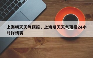 上海明天天气预报，上海明天天气预报24小时详情表