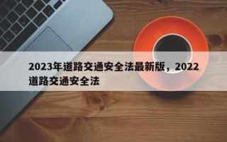 2023年道路交通安全法最新版，2022道路交通安全法