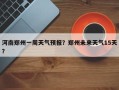 河南郑州一周天气预报？郑州未来天气15天？