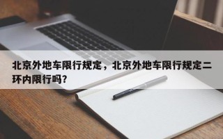 北京外地车限行规定，北京外地车限行规定二环内限行吗？