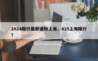 2024限行最新通知上海，425上海限行？