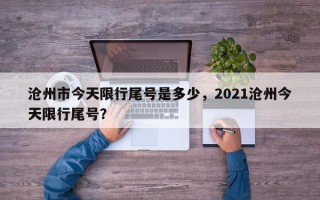 沧州市今天限行尾号是多少，2021沧州今天限行尾号？