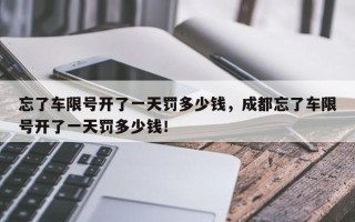 忘了车限号开了一天罚多少钱，成都忘了车限号开了一天罚多少钱！