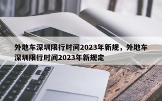 外地车深圳限行时间2023年新规，外地车深圳限行时间2023年新规定