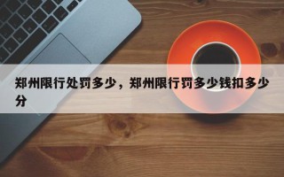 郑州限行处罚多少，郑州限行罚多少钱扣多少分