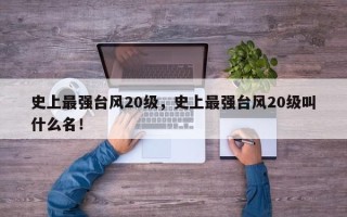 史上最强台风20级，史上最强台风20级叫什么名！
