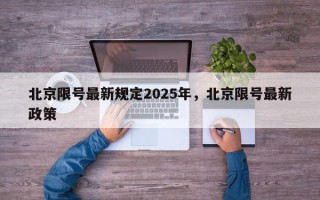 北京限号最新规定2025年，北京限号最新政策