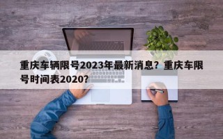 重庆车辆限号2023年最新消息？重庆车限号时间表2020？