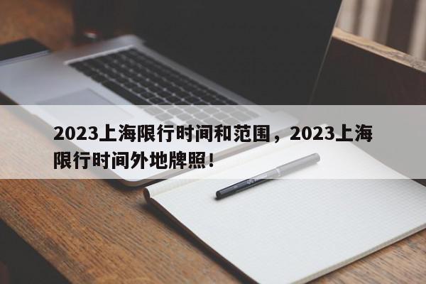 2023上海限行时间和范围，2023上海限行时间外地牌照！-第1张图片-我家生活百科