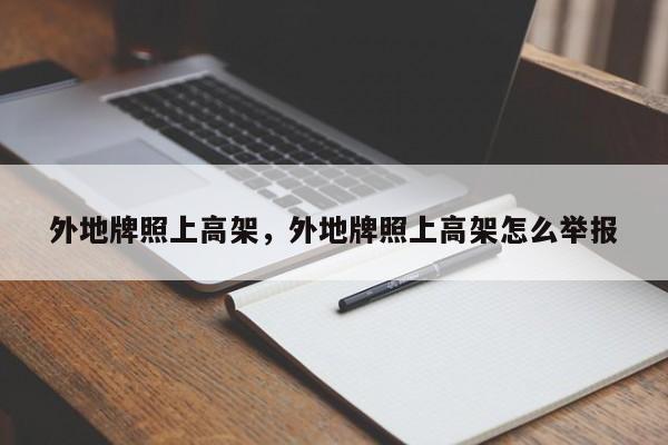 外地牌照上高架，外地牌照上高架怎么举报-第1张图片-我家生活百科