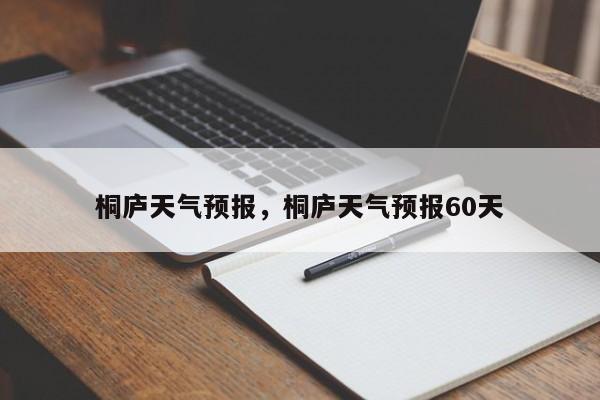 桐庐天气预报，桐庐天气预报60天-第1张图片-我家生活百科