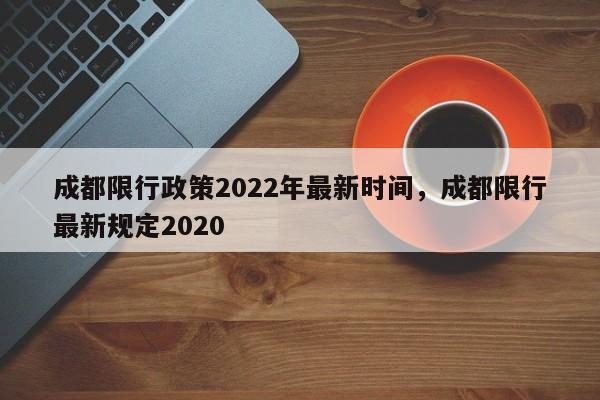成都限行政策2022年最新时间,成都限行最新规定2020-第1张图片-我家生活百科 成都限行政策2022年最新时间,成都限行最新规定2020-第1张图片-我家生活百科