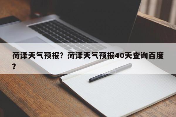荷泽天气预报?菏泽天气预报40天查询百度?-第1张图片-我家生活百科 荷泽天气预报?菏泽天气预报40天查询百度?-第1张图片-我家生活百科