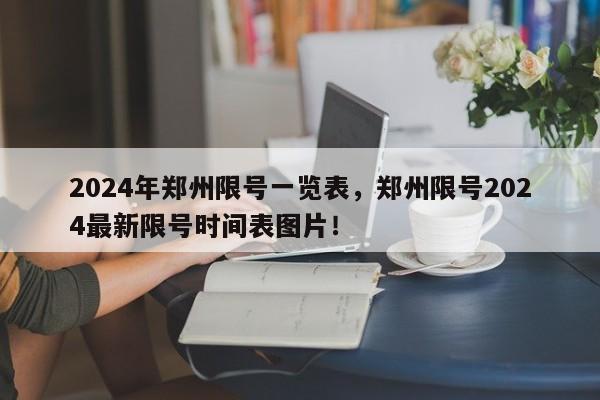 2024年郑州限号一览表，郑州限号2024最新限号时间表图片！-第1张图片-我家生活百科
