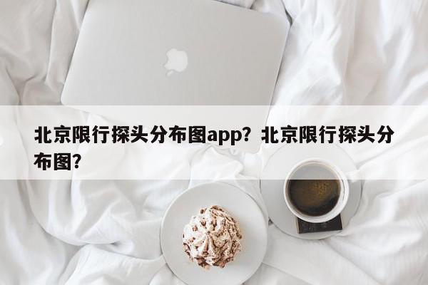 北京限行探头分布图app？北京限行探头分布图？-第1张图片-我家生活百科