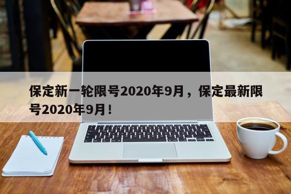 保定新一轮限号2020年9月，保定最新限号2020年9月！-第1张图片-我家生活百科