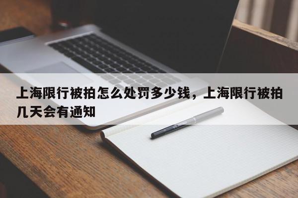 上海限行被拍怎么处罚多少钱，上海限行被拍几天会有通知-第1张图片-我家生活百科