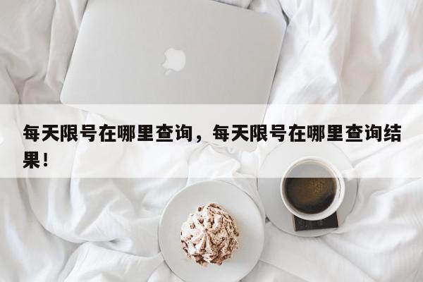 每天限号在哪里查询,每天限号在哪里查询结果!-第1张图片-我家生活百科 每天限号在哪里查询,每天限号在哪里查询结果!-第1张图片-我家生活百科