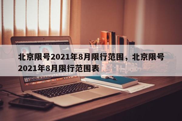 北京限号2021年8月限行范围，北京限号2021年8月限行范围表-第1张图片-我家生活百科