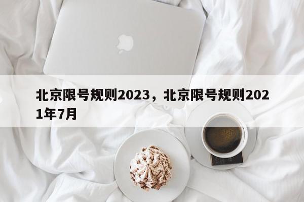 北京限号规则2023，北京限号规则2021年7月-第1张图片-我家生活百科