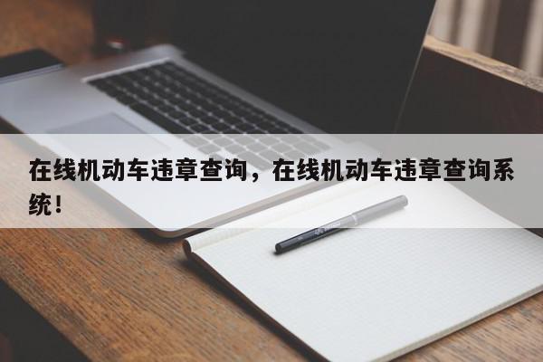 在线机动车违章查询,在线机动车违章查询系统!-第1张图片-我家生活百科 在线机动车违章查询,在线机动车违章查询系统!-第1张图片-我家生活百科