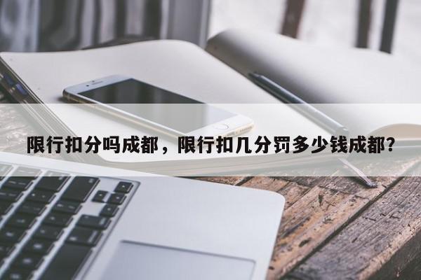 限行扣分吗成都，限行扣几分罚多少钱成都？-第1张图片-我家生活百科
