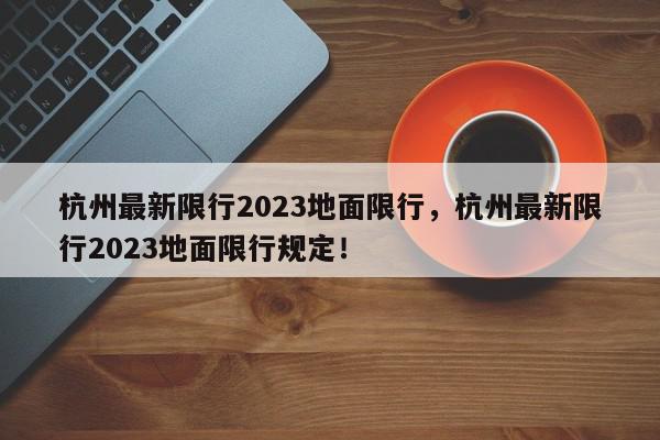 杭州最新限行2023地面限行，杭州最新限行2023地面限行规定！-第1张图片-我家生活百科